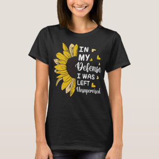 In My Defence I Was Left Unsupervised Funny T-Shirt