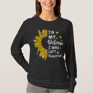 In My Defence I Was Left Unsupervised Funny T-Shirt