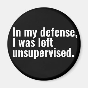 In my defence, I was left unsupervised funny text Magnet