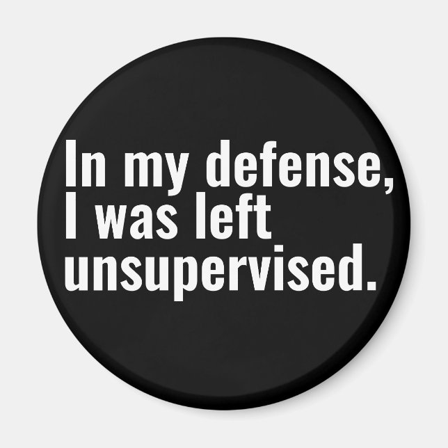 In my defence, I was left unsupervised funny text Magnet (Front)