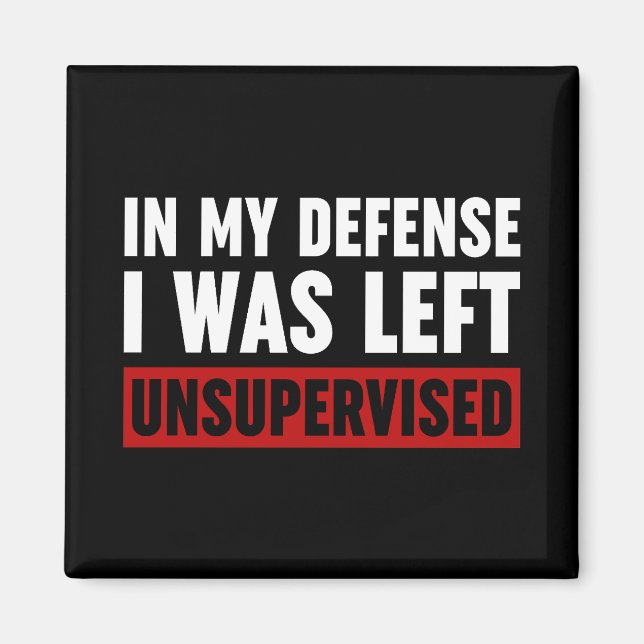 In My Defence I Was Left Unsupervised Magnet (Front)