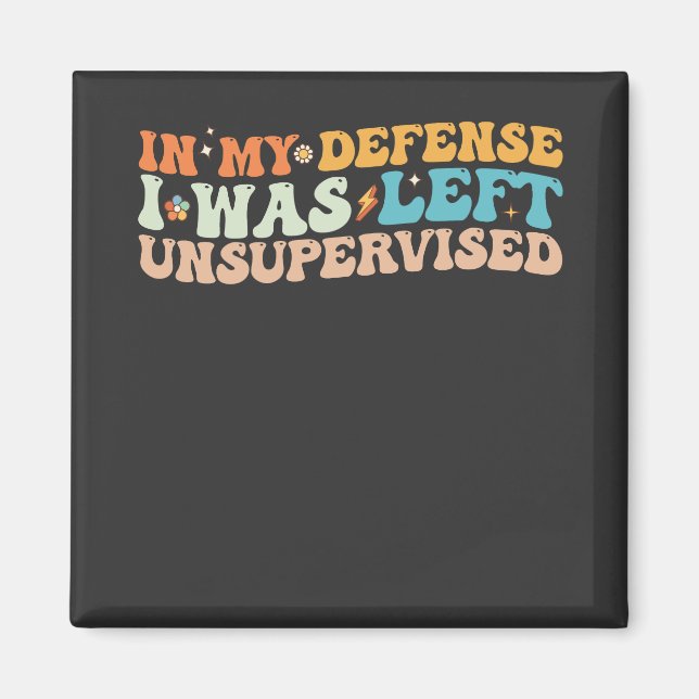 In My Defence I Was Left Unsupervised Magnet (Front)