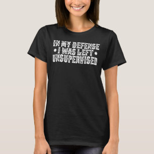In My Defence I Was Left Unsupervised Meme Humour  T-Shirt