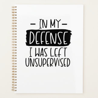 In my defence, I was left unsupervised  Notebook Planner