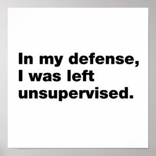 In my defence, I was left unsupervised Poster