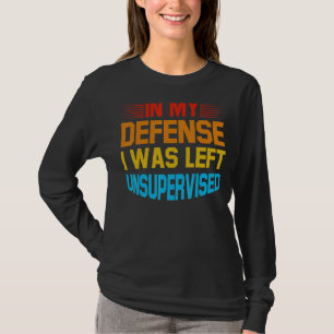 In My Defence I Was Left Unsupervised Retro Vintag T-Shirt