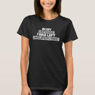 In My Defence I Was Left Unsupervised Saying Men T-Shirt