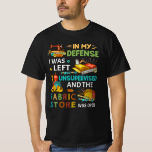 In My Defence I Was Left Unsupervised Sewing Gift T-Shirt