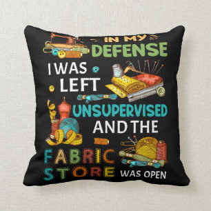 In My Defence I Was Left Unsupervised Sewing Gift Throw Pillow