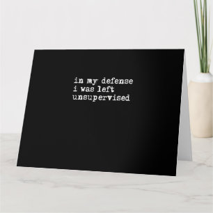 In My Defence I Was Left Unsupervised Shirt, Funny Card