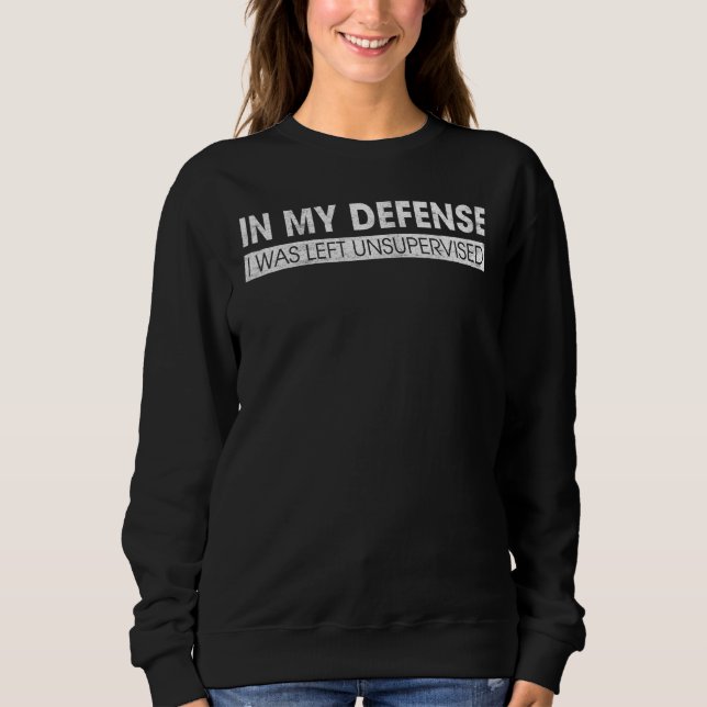 In My Defence I Was Left Unsupervised Sweatshirt (Front)