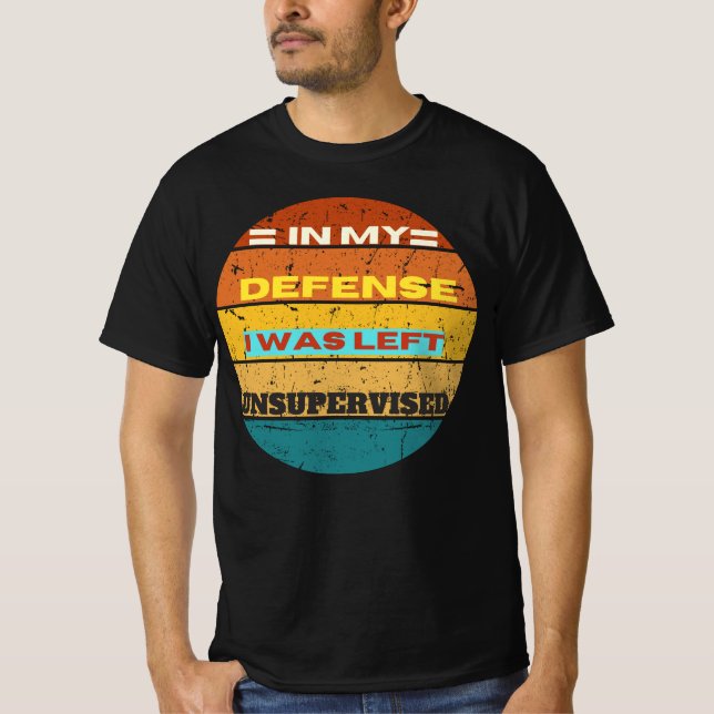in my defence i was left unsupervised T-Shirt (Front)
