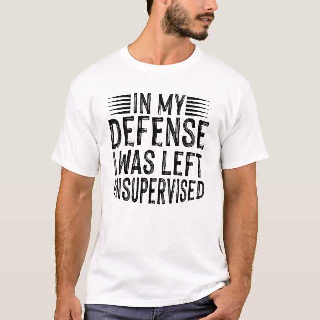 In My Defence I Was Left Unsupervised T-Shirt (Front)