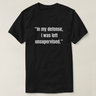 “In my defence, I was left unsupervised.” T-Shirt