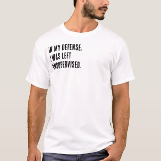 In my defence, I was left unsupervised. T-Shirt