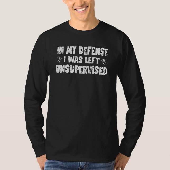 In my defence i was left unsupervised T-Shirt (Front)