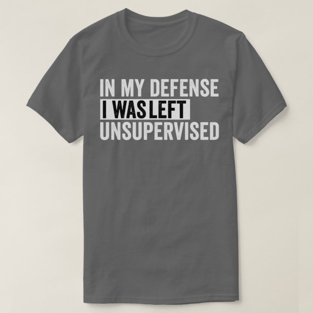 in my defence i was left unsupervised T-Shirt (Design Front)