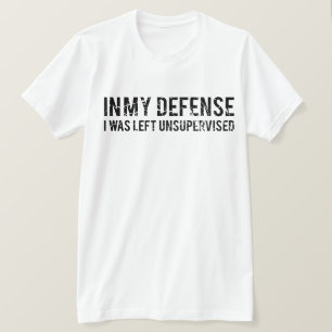 In My Defence I Was Left Unsupervised T-Shirt