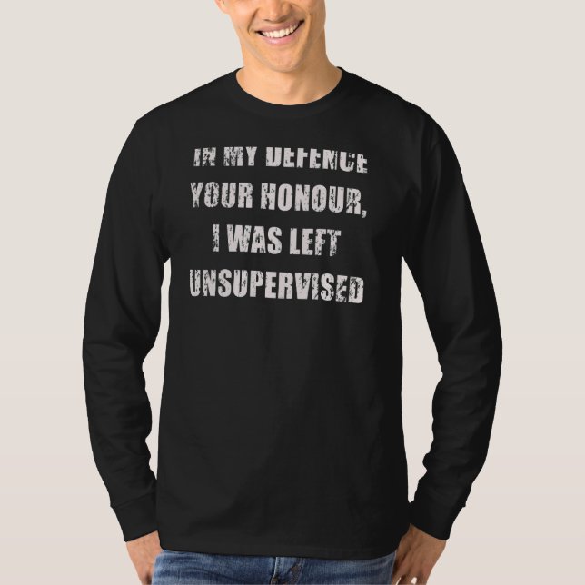 In My Defence I Was Left Unsupervised T-Shirt (Front)