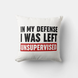 In My Defence I Was Left Unsupervised Throw Pillow