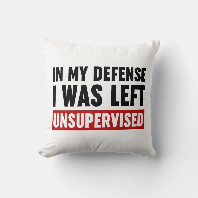 In My Defence I Was Left Unsupervised Throw Pillow (Front)