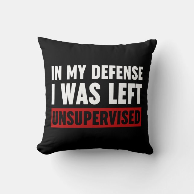 In My Defence I Was Left Unsupervised Throw Pillow (Front)