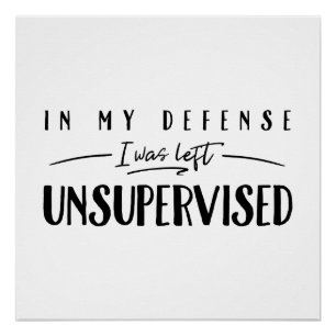 In My Defence I Was Left Unsupervised Typography Poster
