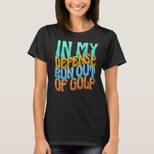 In My Defence Run Out Of Golf Women Love T-Shirt