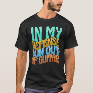 In My Defence Run Out Of Guitar  Women Love T-Shirt