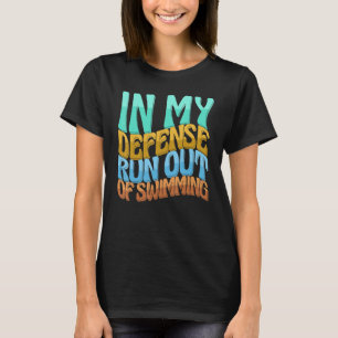 In My Defence Run Out Of Swimming  Women Love T-Shirt