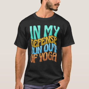 In My Defence Run Out Of Yoga Women Love Drinks T-Shirt