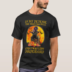 In My Defence The Moon Was Full And I Was Left Bla T-Shirt