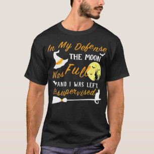 In My Defence The Moon Was Full and I was Left T-Shirt