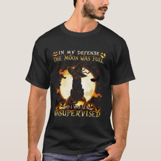 In My Defence the Moon was full and I was left Uns T-Shirt