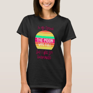 In My Defence The Moon Was Full Space Astronomer S T-Shirt