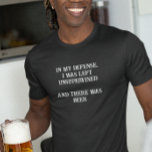 In My Defence Was Left Unsupervised There Was Beer T-Shirt<br><div class="desc">This design was created though digital art. You may change the style of this shirt by choosing More > under the style option. It may be personalized in the area provide or customizing by choosing the click to customize further option and changing the name, initials or words. You may also...</div>