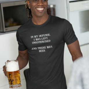 In My Defence Was Left Unsupervised There Was Beer T-Shirt