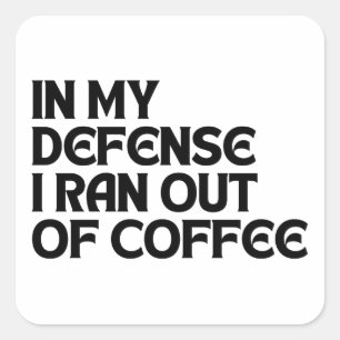 IN MY DEFENSE I RAN OUT OF COFFEE SQUARE STICKER