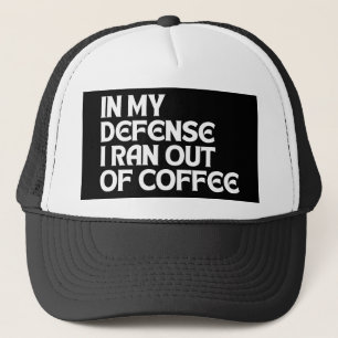IN MY DEFENSE I RAN OUT OF COFFEE TRUCKER HAT