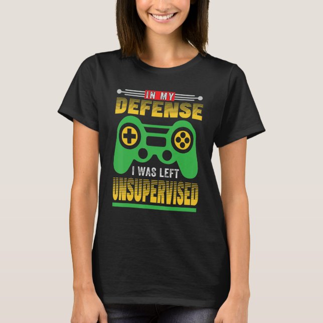 In My Defense I Was Gamer Left Unsupervised GAMER T-Shirt (Front)