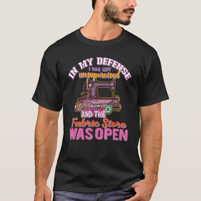 In My Defense I Was Left Unsupervised Fabric Store T-Shirt (Front)