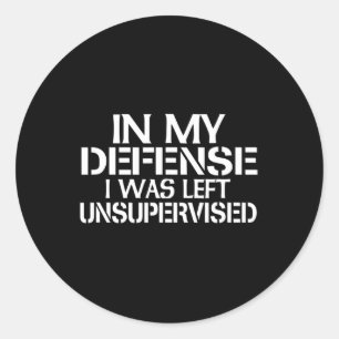In My Defense I Was Left Unsupervised  for Fun Tim Classic Round Sticker