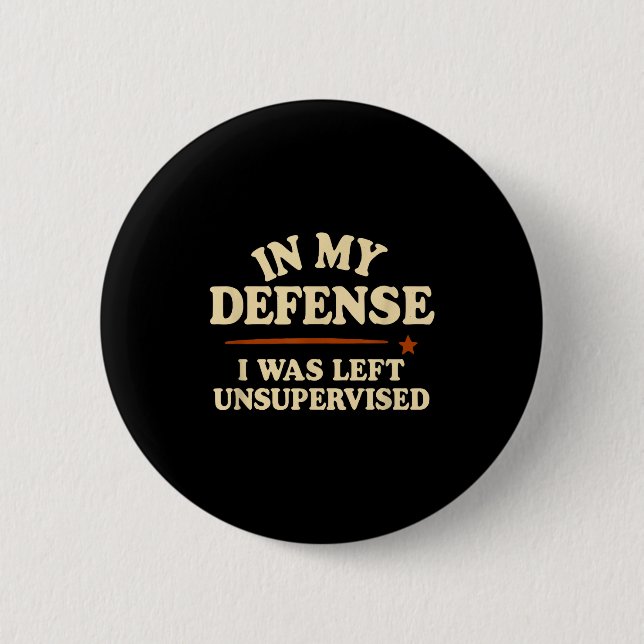 In My Defense I Was Left Unsupervised Funny  2 Inch Round Button (Front)