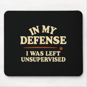 In My Defense I Was Left Unsupervised Funny Mouse Pad