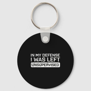 In My Defense I Was Left Unsupervised Funny Saying Keychain