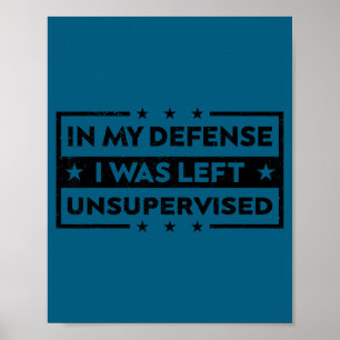In My Defense I Was Left Unsupervised Funny Saying Poster