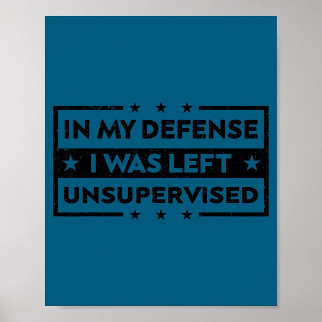 In My Defense I Was Left Unsupervised Funny Saying Poster (Front)