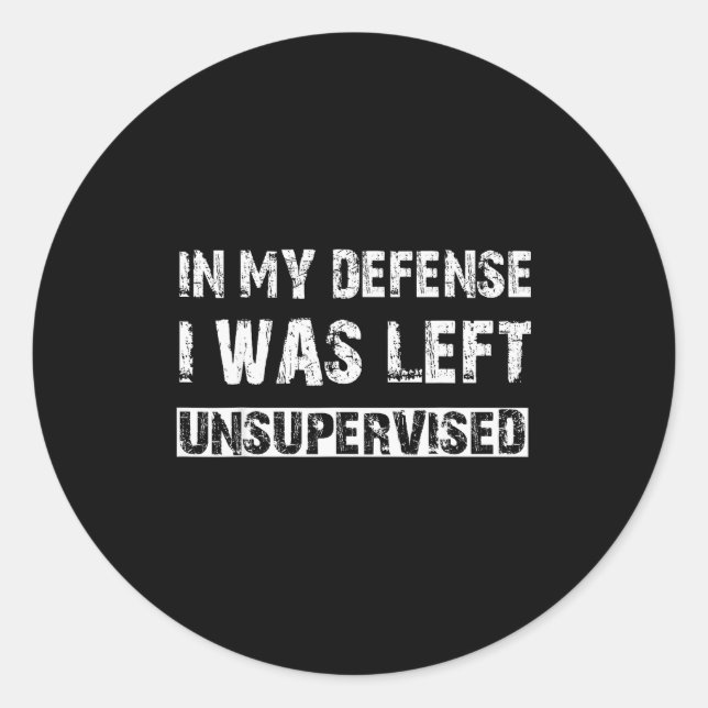 In My Defense I Was Left Unsupervised Graphic Funn Classic Round Sticker (Front)