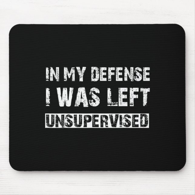 In My Defense I Was Left Unsupervised Graphic Funn Mouse Pad (Front)