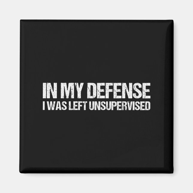 In My Defense I Was Left Unsupervised Shirt Funny  Magnet (Front)